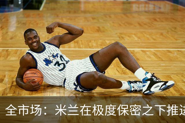 全市场：米兰在极度保密之下推进贡萨洛·拉莫斯，两周前就已体检