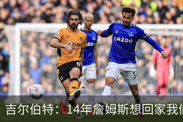 吉尔伯特：14年詹姆斯想回家我们也想要他 我飞到迈阿密与他面谈